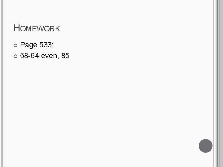 HOMEWORK Page 533: 58 -64 even, 85 