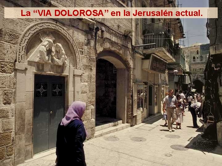 La “VIA DOLOROSA” en la Jerusalén actual. 