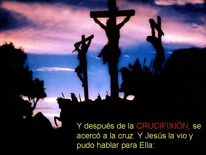 Y después de la CRUCIFIXIÓN, se acercó a la cruz. Y Jesús la vio