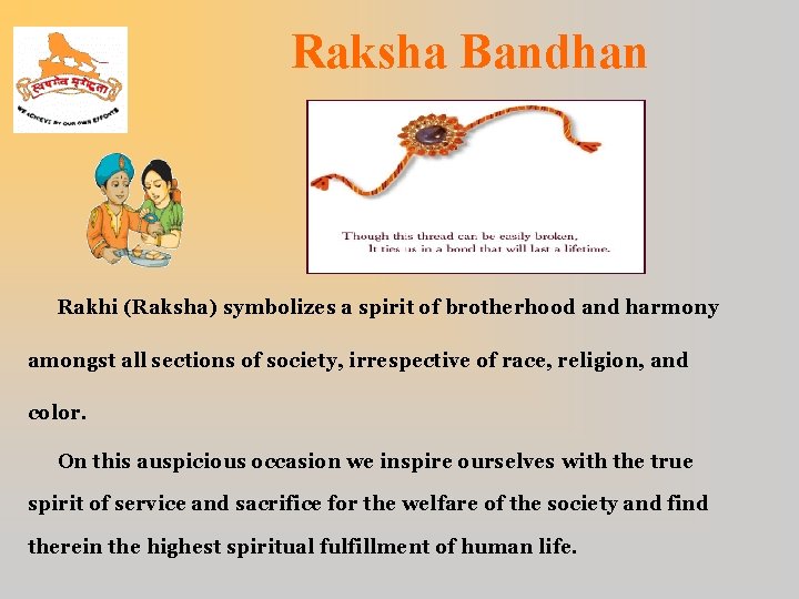 Raksha Bandhan Rakhi (Raksha) symbolizes a spirit of brotherhood and harmony amongst all sections