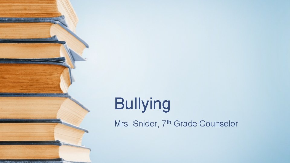 Bullying Mrs. Snider, 7 th Grade Counselor 