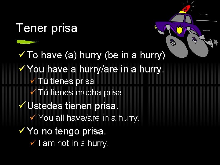 Tener prisa ü To have (a) hurry (be in a hurry) ü You have