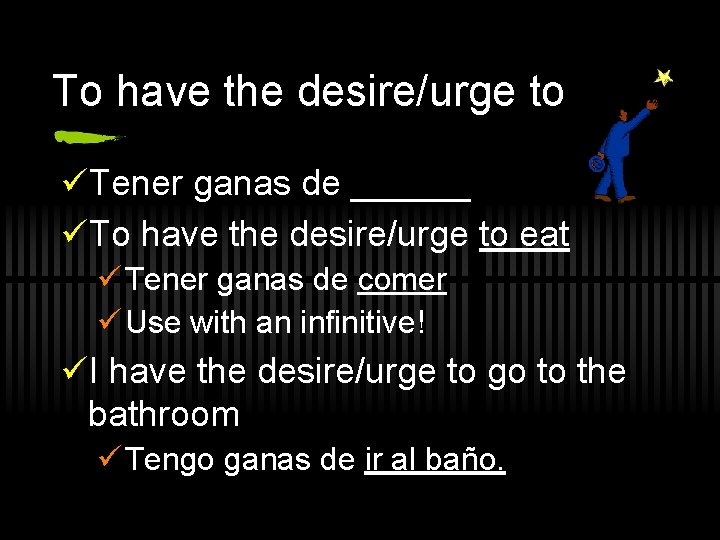 To have the desire/urge to üTener ganas de ______ üTo have the desire/urge to