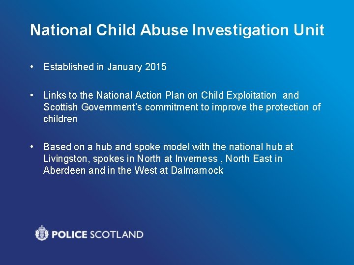 National Child Abuse Investigation Unit • Established in January 2015 • Links to the