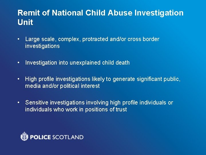 Remit of National Child Abuse Investigation Unit • Large scale, complex, protracted and/or cross