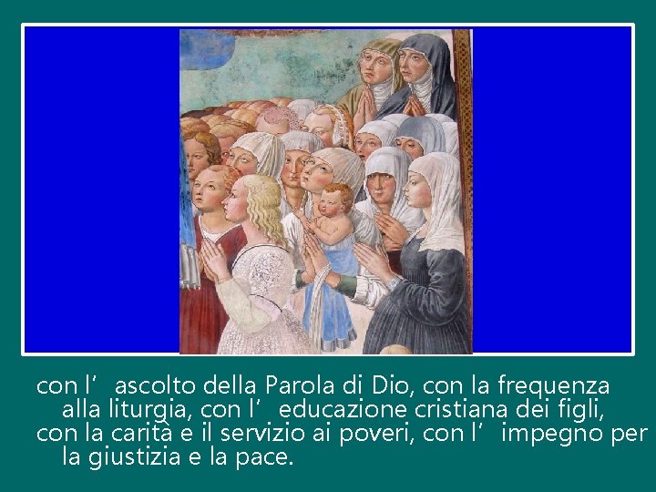 con l’ascolto della Parola di Dio, con la frequenza alla liturgia, con l’educazione cristiana con l’ascolto della Parola di Dio, con la frequenza alla liturgia, con l’educazione cristiana