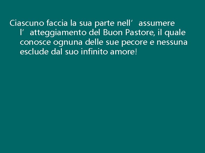 Ciascuno faccia la sua parte nell’assumere l’atteggiamento del Buon Pastore, il quale conosce ognuna Ciascuno faccia la sua parte nell’assumere l’atteggiamento del Buon Pastore, il quale conosce ognuna