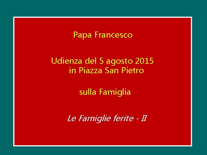 Papa Francesco Udienza del 5 agosto 2015 in Piazza San Pietro sulla Famiglia Le Papa Francesco Udienza del 5 agosto 2015 in Piazza San Pietro sulla Famiglia Le