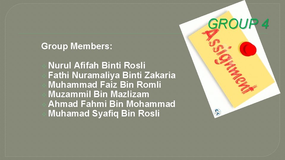 GROUP 4 Group Members: v Nurul Afifah Binti Rosli v Fathi Nuramaliya Binti Zakaria