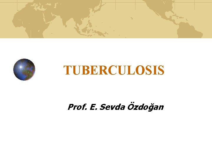 TUBERCULOSIS Prof. E. Sevda Özdoğan 