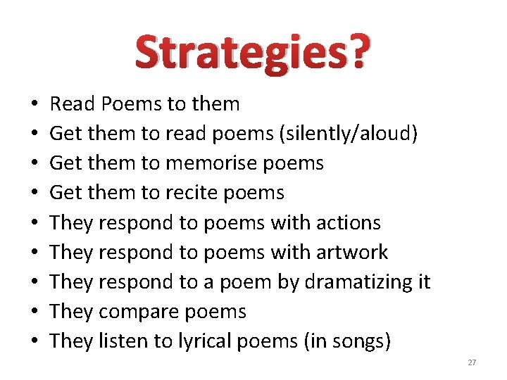 Strategies? • • • Read Poems to them Get them to read poems (silently/aloud)