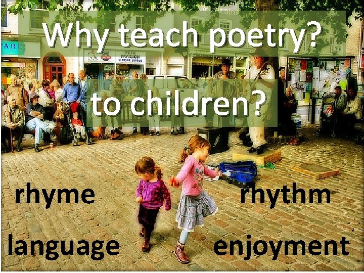 Why teach poetry? to children? rhyme rhythm language enjoyment 8 Why teach poetry? to children? rhyme rhythm language enjoyment 8