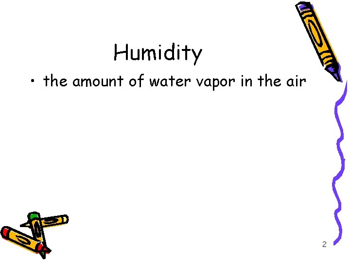 Humidity • the amount of water vapor in the air 2 