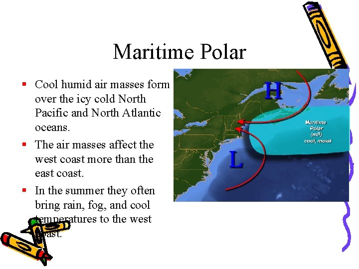 Maritime Polar § Cool humid air masses form over the icy cold North Pacific