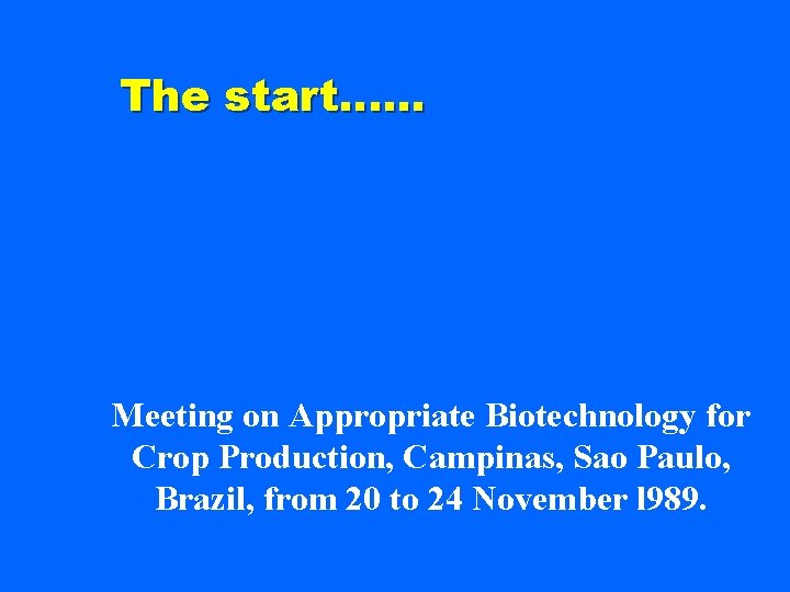 The start…. . . Meeting on Appropriate Biotechnology for Crop Production, Campinas, Sao Paulo,