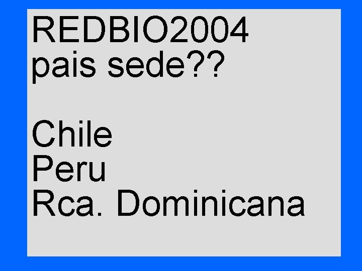 REDBIO 2004 pais sede? ? Chile Peru Rca. Dominicana 