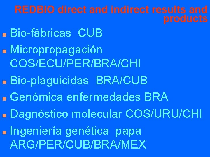 REDBIO direct and indirect results and products Bio-fábricas CUB n Micropropagación COS/ECU/PER/BRA/CHI n Bio-plaguicidas