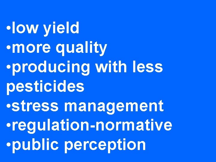  • low yield • more quality • producing with less pesticides • stress