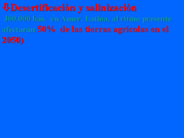  Desertificación y salinización 300. 000 hás. en Amer. Latina, al ritmo presente afectarán