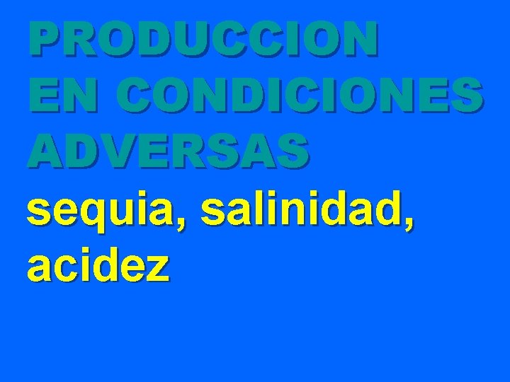 PRODUCCION EN CONDICIONES ADVERSAS sequia, salinidad, acidez 