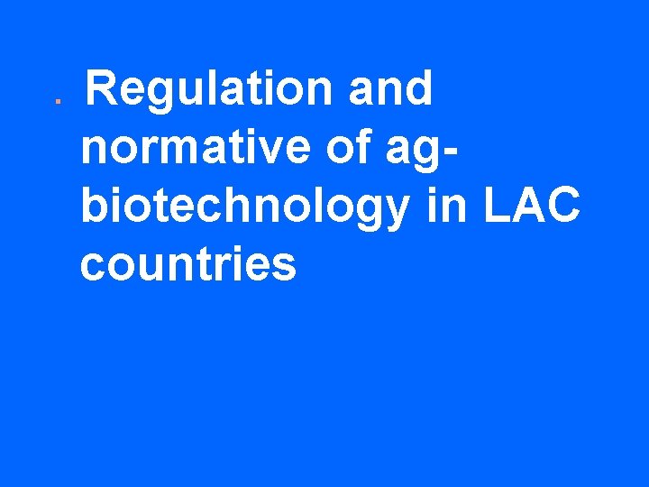 n Regulation and normative of agbiotechnology in LAC countries 