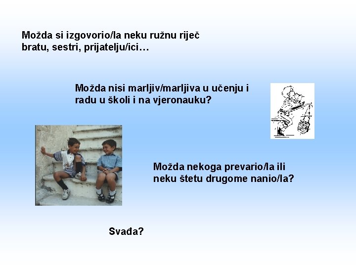 Možda si izgovorio/la neku ružnu riječ bratu, sestri, prijatelju/ici… Možda nisi marljiv/marljiva u učenju Možda si izgovorio/la neku ružnu riječ bratu, sestri, prijatelju/ici… Možda nisi marljiv/marljiva u učenju