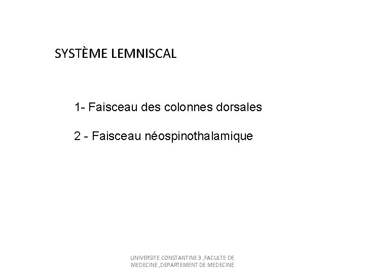 SYSTÈME LEMNISCAL 1 - Faisceau des colonnes dorsales 2 - Faisceau néospinothalamique UNIVERSITE CONSTANTINE