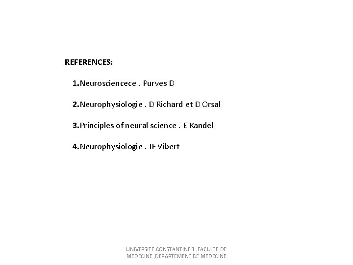  REFERENCES: 1. Neurosciencece. Purves D 2. Neurophysiologie. D Richard et D Orsal 3.