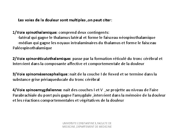Les voies de la douleur sont multiples , on peut citer: 1/Voie spinothalamique: comprend