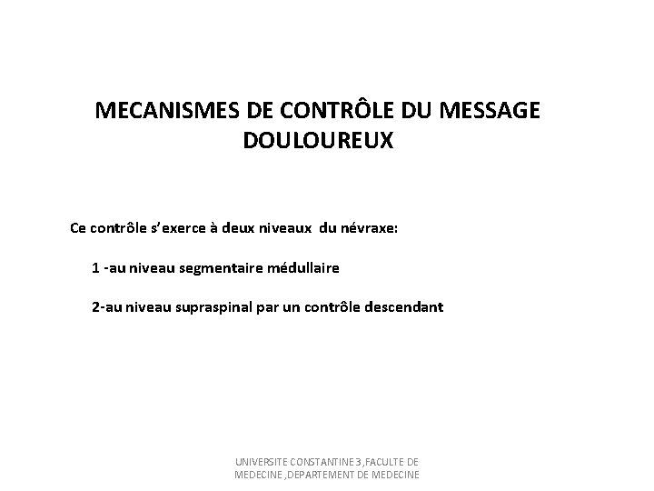 MECANISMES DE CONTRÔLE DU MESSAGE DOULOUREUX Ce contrôle s’exerce à deux niveaux du névraxe: