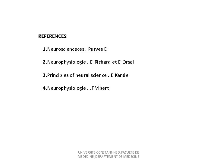  REFERENCES: 1. Neuroscienceces. Purves D 2. Neurophysiologie. D Richard et D Orsal 3.