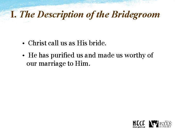 I. The Description of the Bridegroom • Christ call us as His bride. •