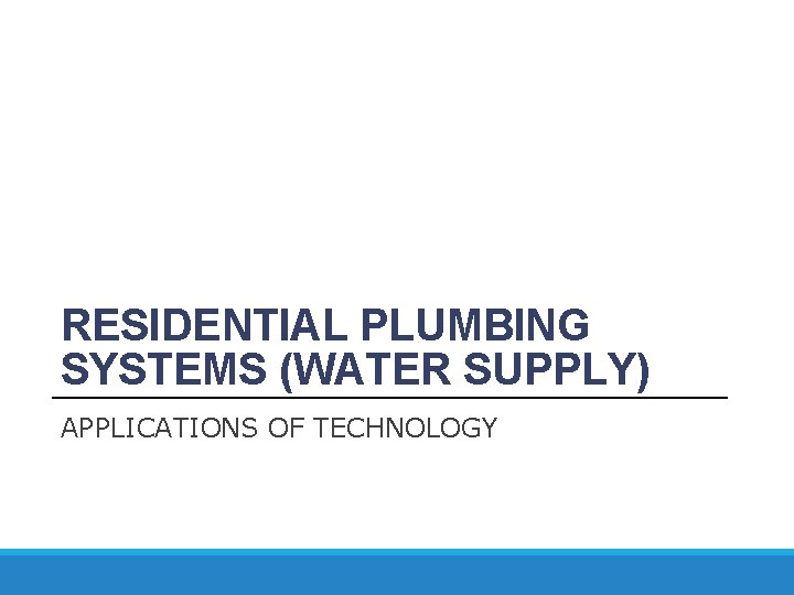 RESIDENTIAL PLUMBING SYSTEMS (WATER SUPPLY) APPLICATIONS OF TECHNOLOGY 