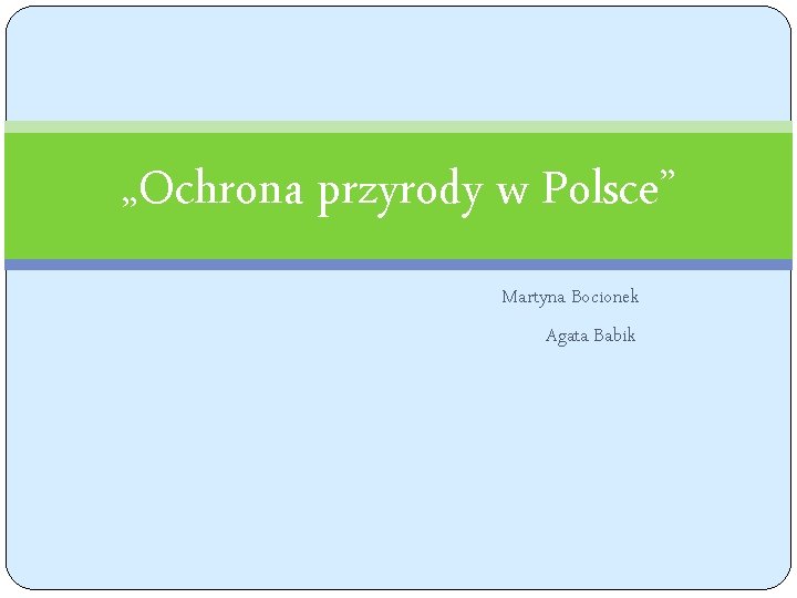 „Ochrona przyrody w Polsce” Martyna Bocionek Agata Babik 