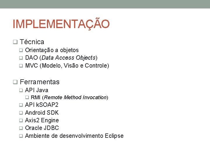 IMPLEMENTAÇÃO q Técnica q Orientação a objetos q DAO (Data Access Objects) q MVC