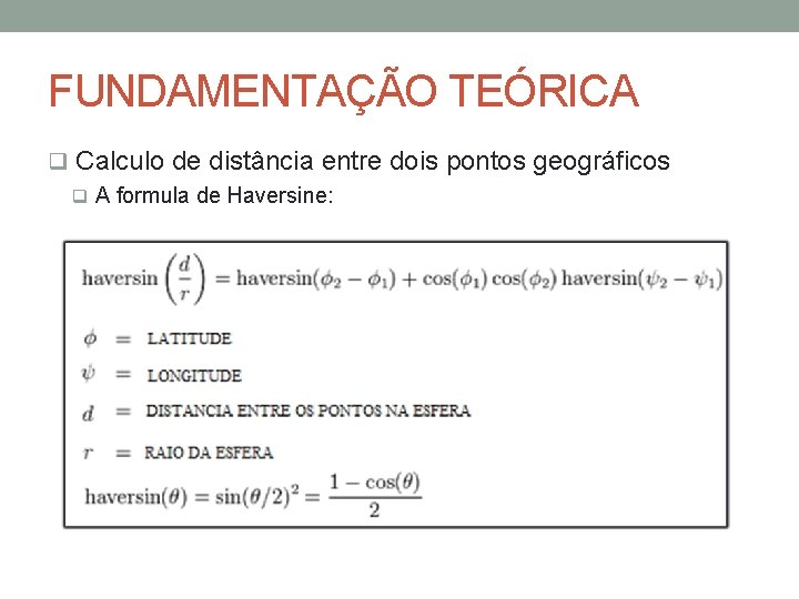 FUNDAMENTAÇÃO TEÓRICA q Calculo de distância entre dois pontos geográficos q A formula de