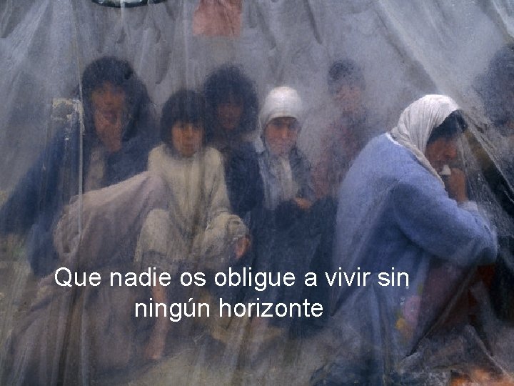 Que nadie os obligue a vivir sin ningún horizonte 