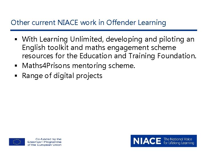 Other current NIACE work in Offender Learning § With Learning Unlimited, developing and piloting