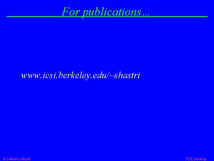 For publications… www. icsi. berkeley. edu/~shastri Lokendra Shastri ICSI, Berkeley 