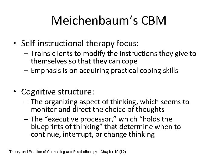 Meichenbaum’s CBM • Self-instructional therapy focus: – Trains clients to modify the instructions they