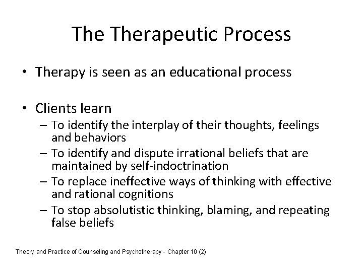 The Therapeutic Process • Therapy is seen as an educational process • Clients learn