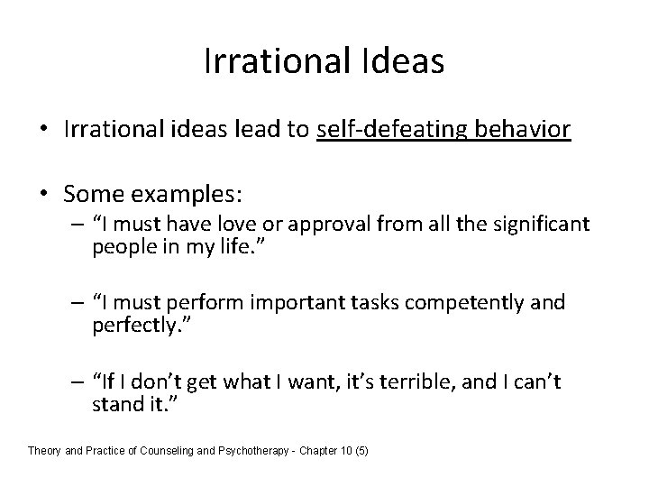 Irrational Ideas • Irrational ideas lead to self-defeating behavior • Some examples: – “I