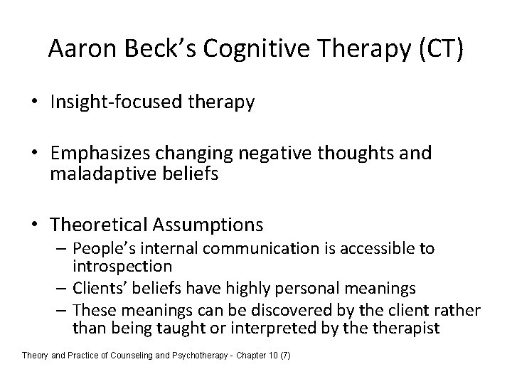 Aaron Beck’s Cognitive Therapy (CT) • Insight-focused therapy • Emphasizes changing negative thoughts and