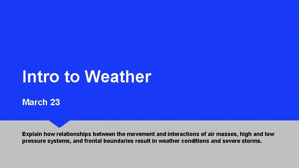 Intro to Weather March 23 Explain how relationships between the movement and interactions of