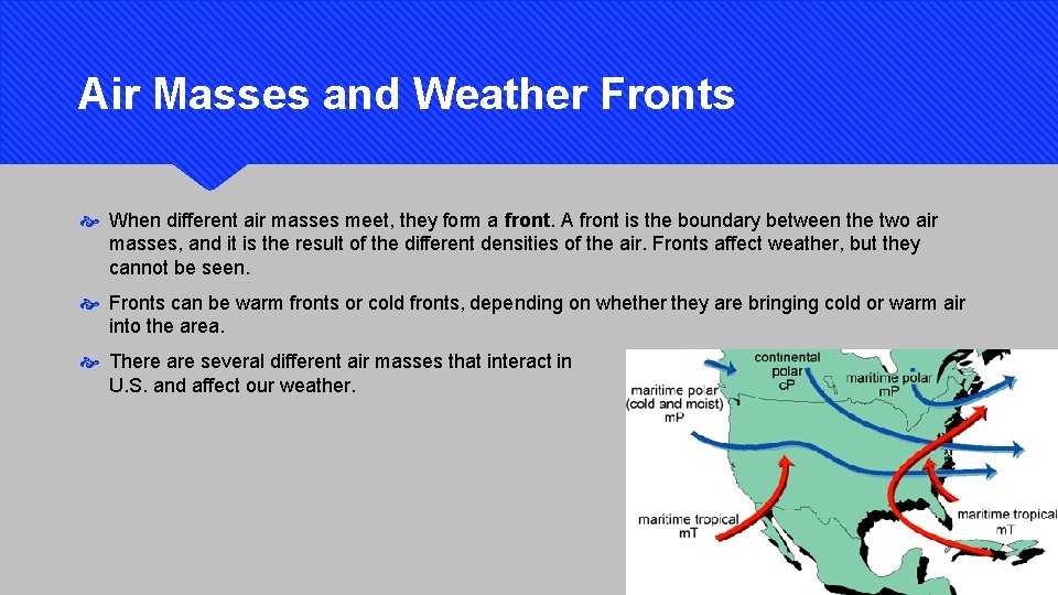 Air Masses and Weather Fronts When different air masses meet, they form a front.