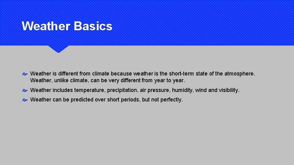 Weather Basics Weather is different from climate because weather is the short-term state of