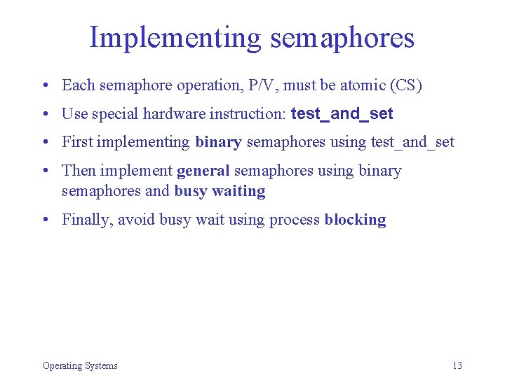 Implementing semaphores • Each semaphore operation, P/V, must be atomic (CS) • Use special