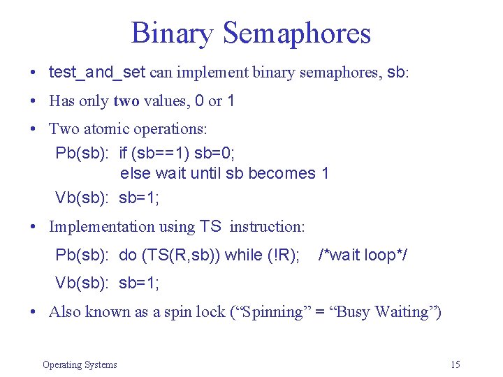 Binary Semaphores • test_and_set can implement binary semaphores, sb: • Has only two values,