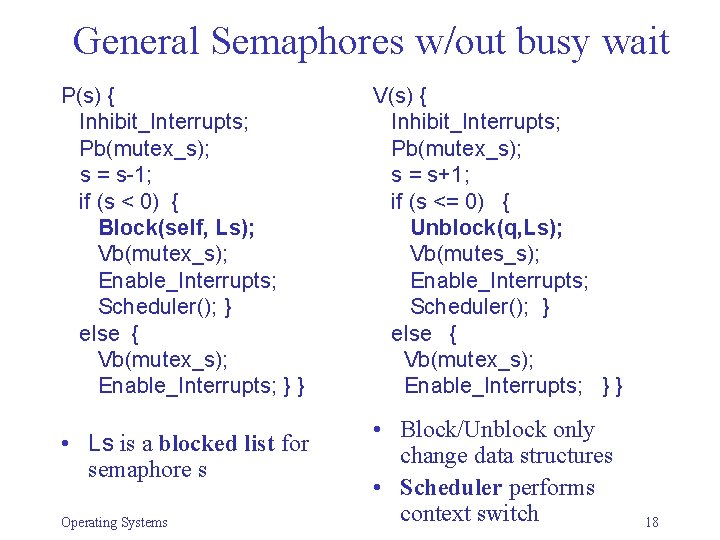 General Semaphores w/out busy wait P(s) { Inhibit_Interrupts; Pb(mutex_s); s = s-1; if (s