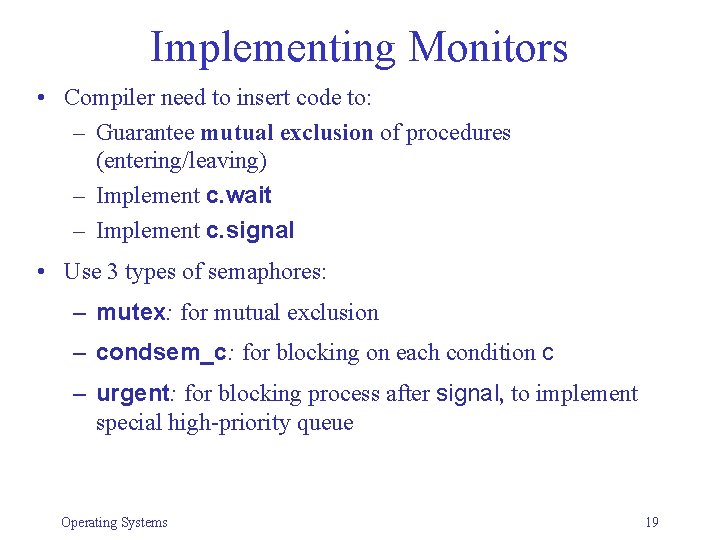 Implementing Monitors • Compiler need to insert code to: – Guarantee mutual exclusion of